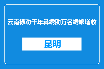 云南禄劝千年彝绣助万名绣娘增收