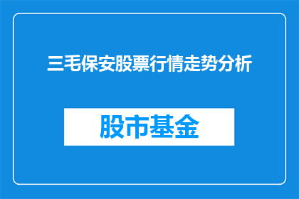 三毛保安股票行情走势分析(三毛保安股票行情走势分析：投资者应如何把握？)