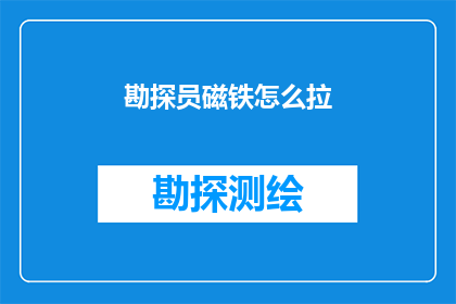 勘探员磁铁怎么拉(勘探员如何利用磁铁进行高效勘探？)