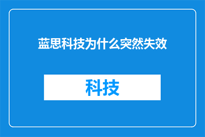 蓝思科技为什么突然失效(蓝思科技为何突然失效？这一疑问句类型的长标题，旨在引发读者对蓝思科技近期表现的好奇与关注通过提问的形式，标题不仅增加了文章的吸引力，还激发了读者探索背后原因的兴趣)