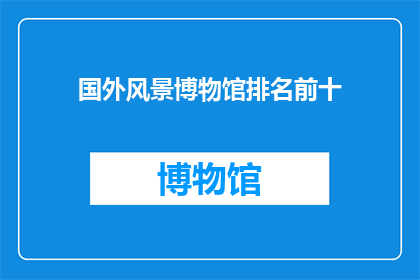国外风景博物馆排名前十(探索世界之美：全球十大风景博物馆排名揭晓)