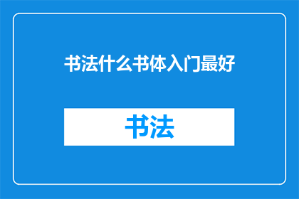 书法什么书体入门最好(书法初学者应选择哪种书体入门？)