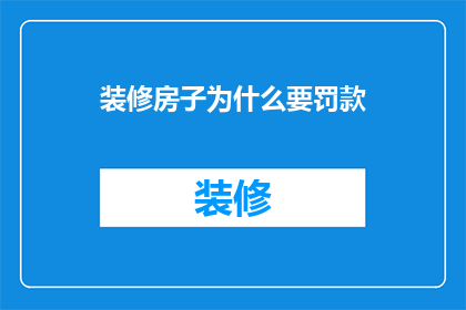 装修房子为什么要罚款(为什么在装修房子时会被罚款？)