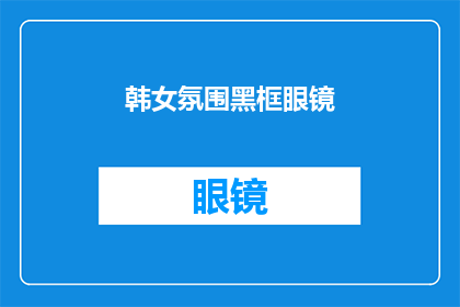 韩女氛围黑框眼镜(韩女氛围黑框眼镜：你戴它是为了时尚还是个性？)