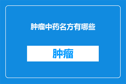 肿瘤中药名方有哪些(肿瘤治疗中，中药名方的多样性与疗效如何？)