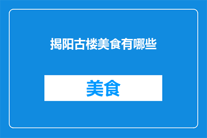 揭阳古楼美食有哪些(揭阳古楼美食有哪些？)