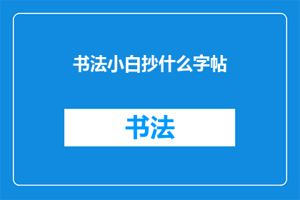 书法小白抄什么字帖(书法初学者应选择哪种字帖进行练习？)
