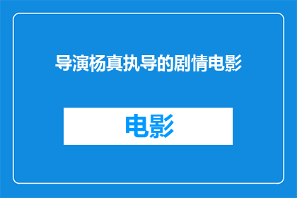 导演杨真执导的剧情电影(导演杨真执导的剧情电影是否是一部值得一看的佳作？)