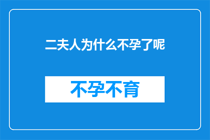 二夫人为什么不孕了呢(探究二夫人不孕之谜：为何她未能如愿以偿地迎来新生命？)