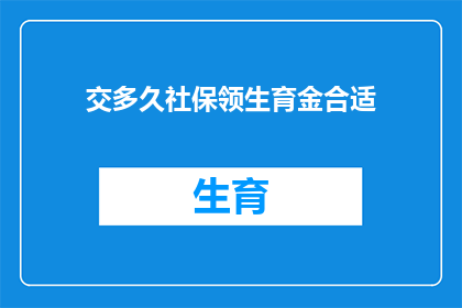 交多久社保领生育金合适(生育津贴领取的最佳时机：您应该缴纳多久的社保？)
