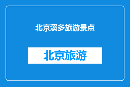 北京溪多旅游景点(北京溪多旅游景点是否值得一游？)