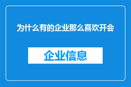 为什么有的企业那么喜欢开会(为何某些企业热衷于频繁召开会议？)