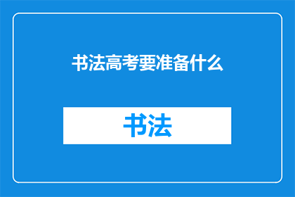 书法高考要准备什么(书法高考：考生们需要准备什么？)