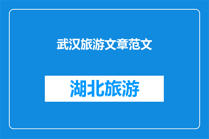 武汉旅游文章范文(武汉旅游的魅力何在？探索这座历史与现代交融的城市，你将发现哪些不容错过的景点和体验？)