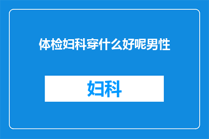 体检妇科穿什么好呢男性(男性体检时，应如何选择适合的着装？)