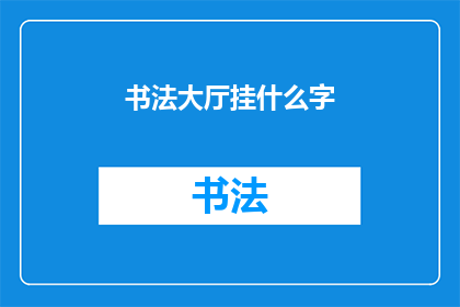 书法大厅挂什么字(书法大厅装饰的字句，你打算挂什么？)
