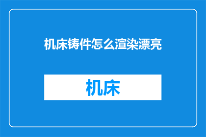 机床铸件怎么渲染漂亮(如何使机床铸件在渲染过程中显得更加美观？)