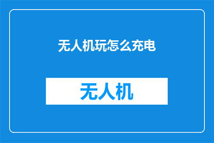 无人机玩怎么充电(无人机如何进行充电？)