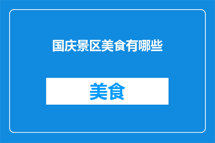国庆景区美食有哪些(国庆期间，你不可错过的景区美食有哪些？)