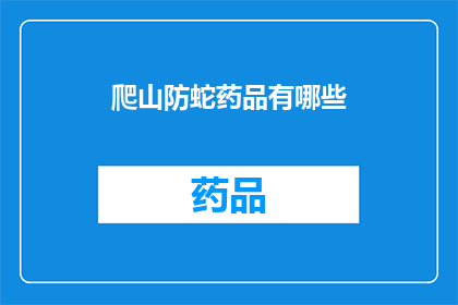 爬山防蛇药品有哪些(爬山时如何有效预防蛇咬？必备的防蛇药品有哪些？)