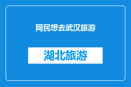 网民想去武汉旅游(网民们是否渴望踏上武汉之旅？)