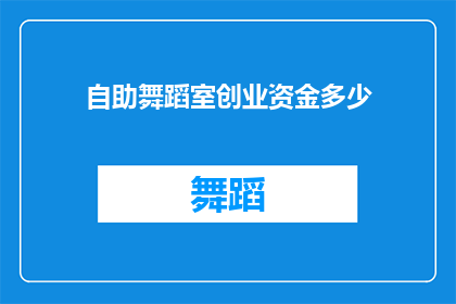 自助舞蹈室创业资金多少(创业资金需求：自助舞蹈室的启动成本是多少？)