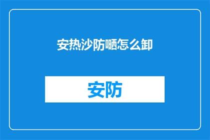 安热沙防嗮怎么卸(如何安全有效地卸除安热沙防晒霜？)