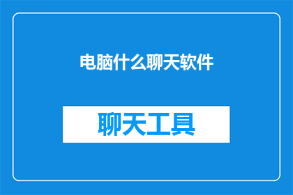 电脑什么聊天软件(电脑中有哪些聊天软件？)