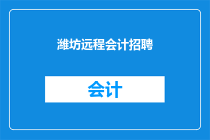 潍坊远程会计招聘(潍坊地区是否正在寻找远程会计职位？)