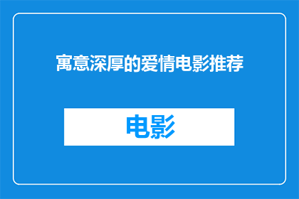 寓意深厚的爱情电影推荐(你心目中的爱情电影有哪些？是否曾渴望在银幕上找到那份深刻的情感共鸣？)