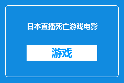 日本直播死亡游戏电影(日本直播死亡游戏电影：一部引人深思的惊悚作品，你敢观看吗？)