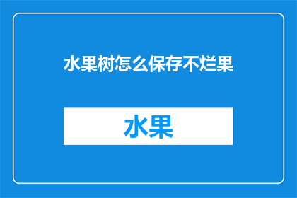 水果树怎么保存不烂果(如何有效保存水果树，确保果实不腐烂？)