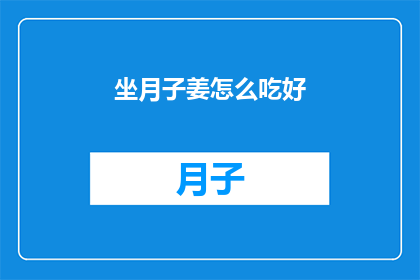 坐月子姜怎么吃好(如何正确食用坐月子姜以促进产后恢复？)