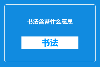书法含蓄什么意思(书法艺术中含蓄的意蕴是什么？)