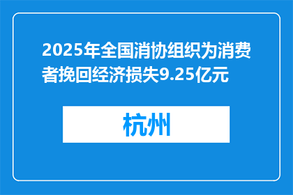 2025年全国消协组织为消费者挽回经济损失9.25亿元