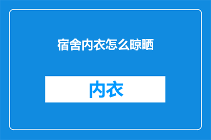 宿舍内衣怎么晾晒(宿舍内衣晾晒指南：如何正确且高效地处理日常内衣？)