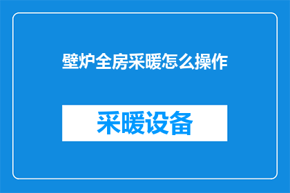 壁炉全房采暖怎么操作(如何正确操作壁炉全房采暖系统？)