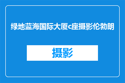 绿地蓝海国际大厦c座摄影伦勃朗(绿地蓝海国际大厦C座的摄影作品是否由伦勃朗创作？)