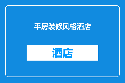 平房装修风格酒店(平房装修风格酒店：您是否考虑过这种独特的住宿体验？)