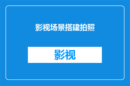 影视场景搭建拍照(影视场景搭建拍照：如何高效地捕捉专业镜头？)