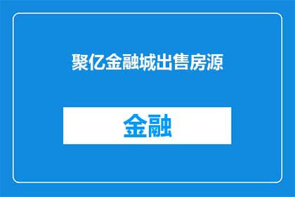聚亿金融城出售房源(聚亿金融城出售房源是否意味着该房产正在寻找买家？)