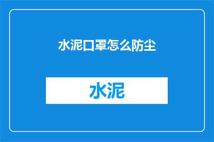 水泥口罩怎么防尘(如何有效使用水泥口罩以实现防尘效果？)