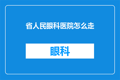 省人民眼科医院怎么走(如何前往省人民眼科医院？)