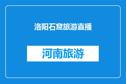 洛阳石窟旅游直播(洛阳石窟旅游直播：探索千年古刹的奥秘吗？)