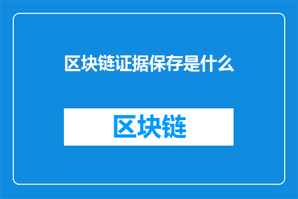 区块链证据保存是什么(区块链证据保存：是什么？)