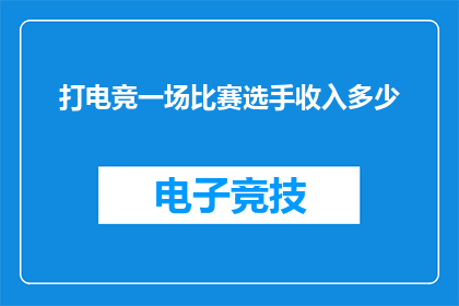 打电竞一场比赛选手收入多少(电竞选手的薪酬之谜：一场激烈的比赛能为他们带来多少收入？)