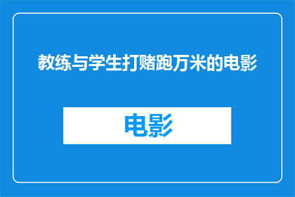 教练与学生打赌跑万米的电影(教练与学生打赌跑万米：电影中的真实较量还是虚构的戏剧？)