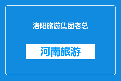 洛阳旅游集团老总(洛阳旅游集团老总是谁？)