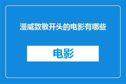 漫威致敬开头的电影有哪些(有哪些电影以漫威为灵感，致敬了其经典作品？)