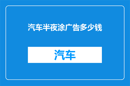 汽车半夜涂广告多少钱(深夜汽车广告投放费用是多少？)